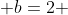  b=2 