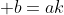  b=ak