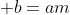  b=am