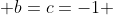  b=c=-1 