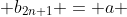  b_{2n+1} = a 