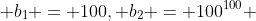  b_1 = 100, b_2 = 100^{100} 
