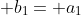  b_1= a_1