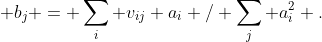  b_j = \sum_i v_{ij} a_i / \sum_j a_i^2 .