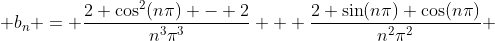  b_n = \frac{2 \cos^2(n\pi) - 2}{n^3\pi^3} + \frac{2 \sin(n\pi) \cos(n\pi)}{n^2\pi^2} 