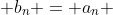 b_n = a_n 