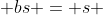  bs = s 