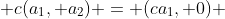  c(a_1, a_2) = (ca_1, 0) 