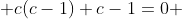  c(c-1)+c-1=0 