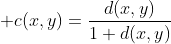  c(x,y)=\frac{d(x,y)}{1+d(x,y)}