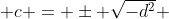  c = \pm \sqrt{-d^2} 