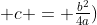  c = \tfrac{b^2}{4a})