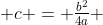  c = \tfrac{b^2}{4a} 