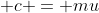  c = mu