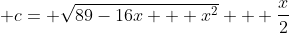  c= \sqrt{89-16x + x^2} + \frac{x}{2}