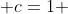  c=1 