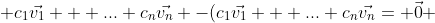  c_{1}\vec{v_{1}} + ... c_{n}\vec{v_{n}} -(c_{1}\vec{v_{1}} + ... c_{n}\vec{v_{n}}= \vec{0} 
