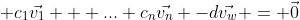  c_{1}\vec{v_{1}} + ... c_{n}\vec{v_{n}} -d\vec{v_{w}} = \vec{0}