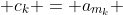  c_{k} = a_{m_{k}} 