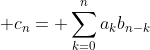  c_{n}= \sum\limits^{n}_{k=0}a_{k}b_{n-k}\;\;n \in N.