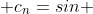 (2) \; c_{n}=sin \; ceil(2n\pi - \pi/2)