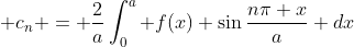  c_n = \frac{2}{a}\displaystyle\int_0^a f(x) \sin{\frac{n\pi x}{a}} dx