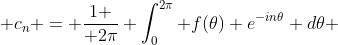  c_n = {1 \over 2\pi} \int_{0}^{2\pi} f(\theta) e^{-in\theta} d\theta 