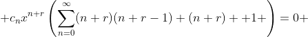  c_nx^{n+r}\left(\sum_{n=0}^{\infty}(n+r)(n+r-1)+(n+r)+ 1 \right)=0 