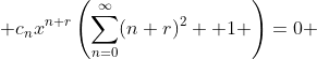  c_nx^{n+r}\left(\sum_{n=0}^{\infty}(n+r)^2+ 1 \right)=0 
