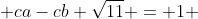  ca-cb \sqrt{11} = 1 