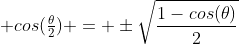  cos(\tfrac{\theta}{2}) = \pm\sqrt{\frac{1-cos(\theta)}{2}}