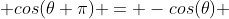  cos(\theta+\pi) = -cos(\theta) 