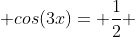  cos(3x)= \frac{1}{2} 