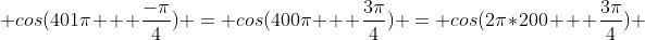  cos(401\pi + \frac{-\pi}{4}) = cos(400\pi + \frac{3\pi}{4}) = cos(2\pi*200 + \frac{3\pi}{4}) 