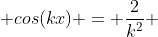  cos(kx) = \frac{2}{k^2} 
