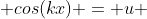  cos(kx) = u 