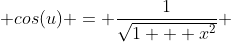  cos(u) = \frac{1}{\sqrt{1 + x^2}} 