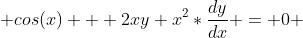  cos(x) + 2xy+x^{2}*\frac{dy}{dx} = 0 