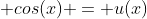  cos(x) = u(x)