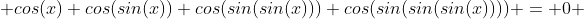  cos(x) cos(sin(x)) cos(sin(sin(x))) cos(sin(sin(sin(x)))) = 0 