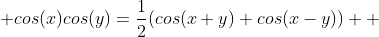  cos(x)cos(y)=\frac{1}{2}(cos(x+y)+cos(x-y))  