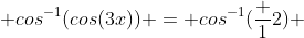  cos^{-1}(cos(3x)) = cos^{-1}(\frac {1}{2}) 