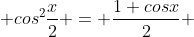  cos^{2}\frac{x}{2} = \frac{1+cosx}{2} 
