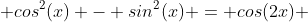  cos^2(x) - sin^2(x) = cos(2x) 