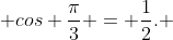  cos \frac{\pi}{3} = \frac{1}{2}. 