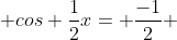  cos \frac{1}{2}x= \frac{-1}{2} 
