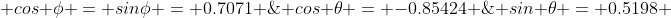 \Rightarrow \; cos \phi = sin\phi = 0.7071 \;\;\hbox { and }\;\; cos \theta = -0.85424 \;\;\hbox { and }\;\; sin \theta = 0.5198 