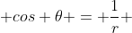  cos \theta = \frac{1}{r} 