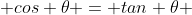  cos \theta = tan \theta 