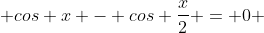  cos x - cos \frac{x}{2} = 0 
